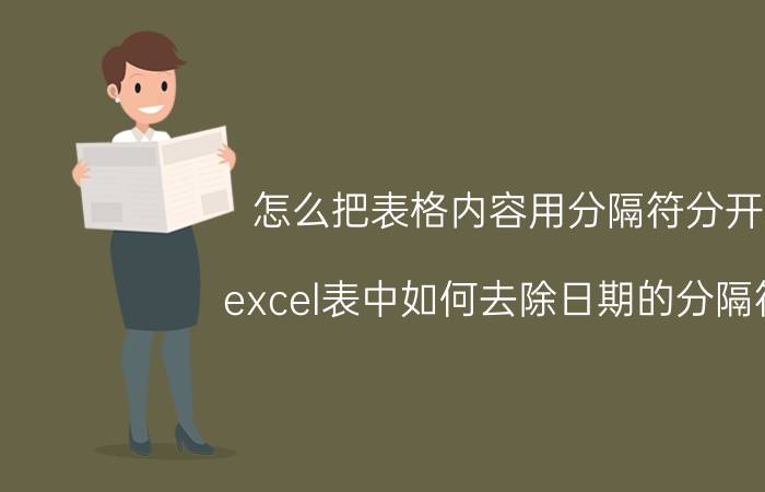 怎么把表格内容用分隔符分开 excel表中如何去除日期的分隔符？